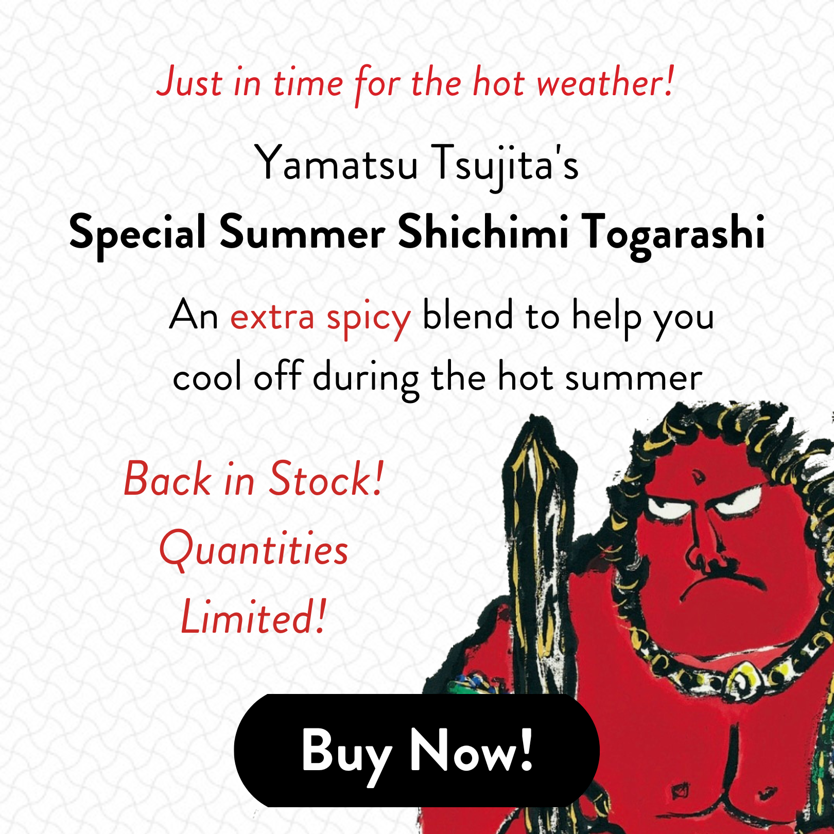 Just in time for the hot weather! Yamatsu Tsujita's - Special summer shichimi togarashi. An extra spicy blend to help you cool off during the hot summer - Buy Now - Mobile Banner